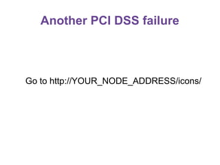 Another PCI DSS failure

Go to http://YOUR_NODE_ADDRESS/icons/

 