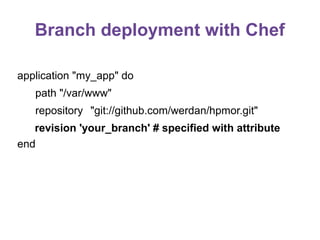Branch deployment with Chef
application "my_app" do
path "/var/www"
repository "git://github.com/werdan/hpmor.git"
revision 'your_branch' # specified with attribute
end

 