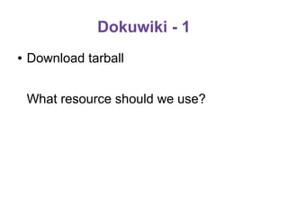 Dokuwiki - 1
●

Download tarball
What resource should we use?

 