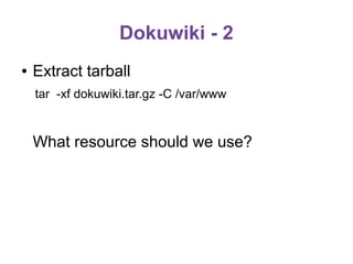 Dokuwiki - 2
●

Extract tarball
tar -xf dokuwiki.tar.gz -C /var/www

What resource should we use?

 