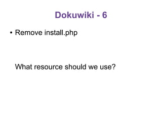 Dokuwiki - 6
●

Remove install.php

What resource should we use?

 