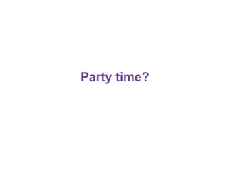 Party time?

 