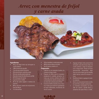 84
Ingredientes
•	 450 gr de fréjol cholo rojo (remojado la
nocheanterior)
•	 1500mldefondodepollo
•	 15grdeajopicadofinamente
•	 50grdepimientoverde(brunoise)
•	 50grdecebollapaiteña(julianas)
•	 20grdetomateriñón(tirasfinassinsemilla)
•	 50mldejugodenaranja
•	 3grdecominomolido
•	 30 ml de aceite vegetal o manteca de
chancho
•	 800 gr de lomo asado de res (porciones
finasde200gr)
•	 15mldeachiote
Arroz con menestra de fréjol
y carne asada
•	 100grdeplátanoverde(patacones)
•	 280grdearrozblanco(cocido)
•	 Sal,pimientayculantroc/n
Preparación
1.	 Calentar en una cacerola el aceite o la
mantecaafuegomedio.
2.	 Preparar el refrito para la menestra,
añadiendo la cebolla, pimiento, to-
mate, ajo, comino, achiote, sal y dos
cucharadas de culantro picado; reser-
ve otras dos cucharas para el final.
3.	 Cocinar el refrito durante cinco minu-
tosohastaquetodoslosingredientes
se hayan ablandado, revolviendo de
vez en cuando.
4.	 Agregar el fréjol cholo previamente
remojado unas dos horas antes o la
noche anterior y bajar la tempera-
tura a fuego lento. Añadir el fondo
(previamente temperado), dejar
que se cocine hasta que los fréjoles
estén tiernos, entre 45 minutos a 1
hora.
5.	 Rectificar elsabory agregarel culan-
tro restante.
6.	 Servir con arroz previamente cocido,
la carne frita o asada y patacones.
7.	 La menestra acompañar con pica-
dillo de culantro, cebolla blanca y
pedacitos de queso fresco o criollo.
 