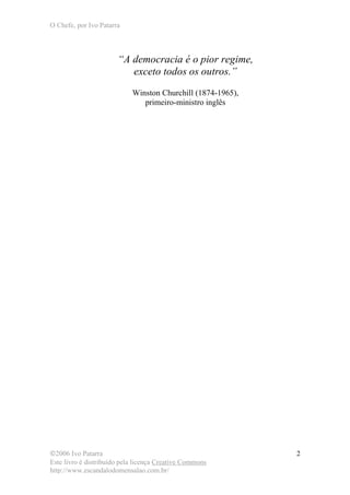 O Chefe, por Ivo Patarra
©2006 Ivo Patarra
Este livro é distribuído pela licença Creative Commons
http://www.escandalodome...