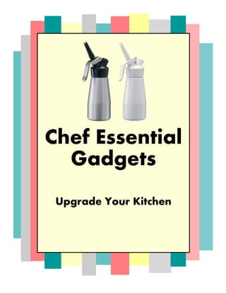 Chef Essential
  Gadgets
 Upgrade Your Kitchen
 