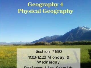 Geography 4
Physical Geography




        Sect i on 71890
   11:00- 12:20 M onday &
          W ednesday
 
