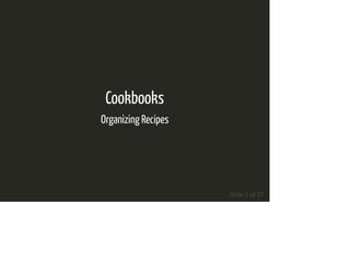 Cookbooks
Organizing Recipes
Slide 1 of 57
 