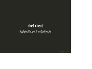 chef-client
Applying Recipes from Cookbooks
Slide 1 of 32
 