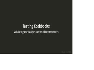 Testing Cookbooks
Validating Our Recipes in Virtual Environments
Slide 1 of 88
 