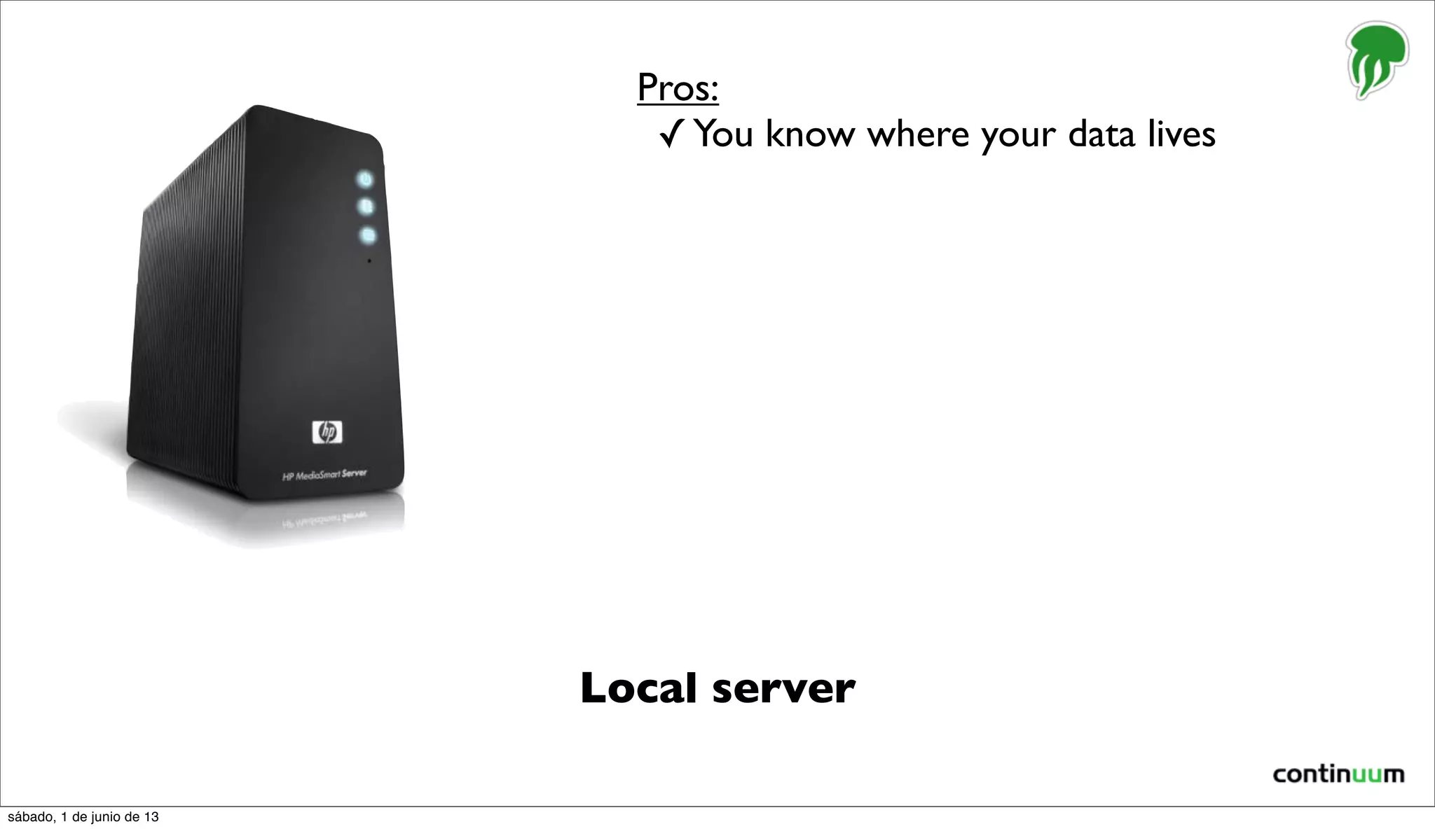 Local server
Pros:
✓You know where your data lives
sábado, 1 de junio de 13
 