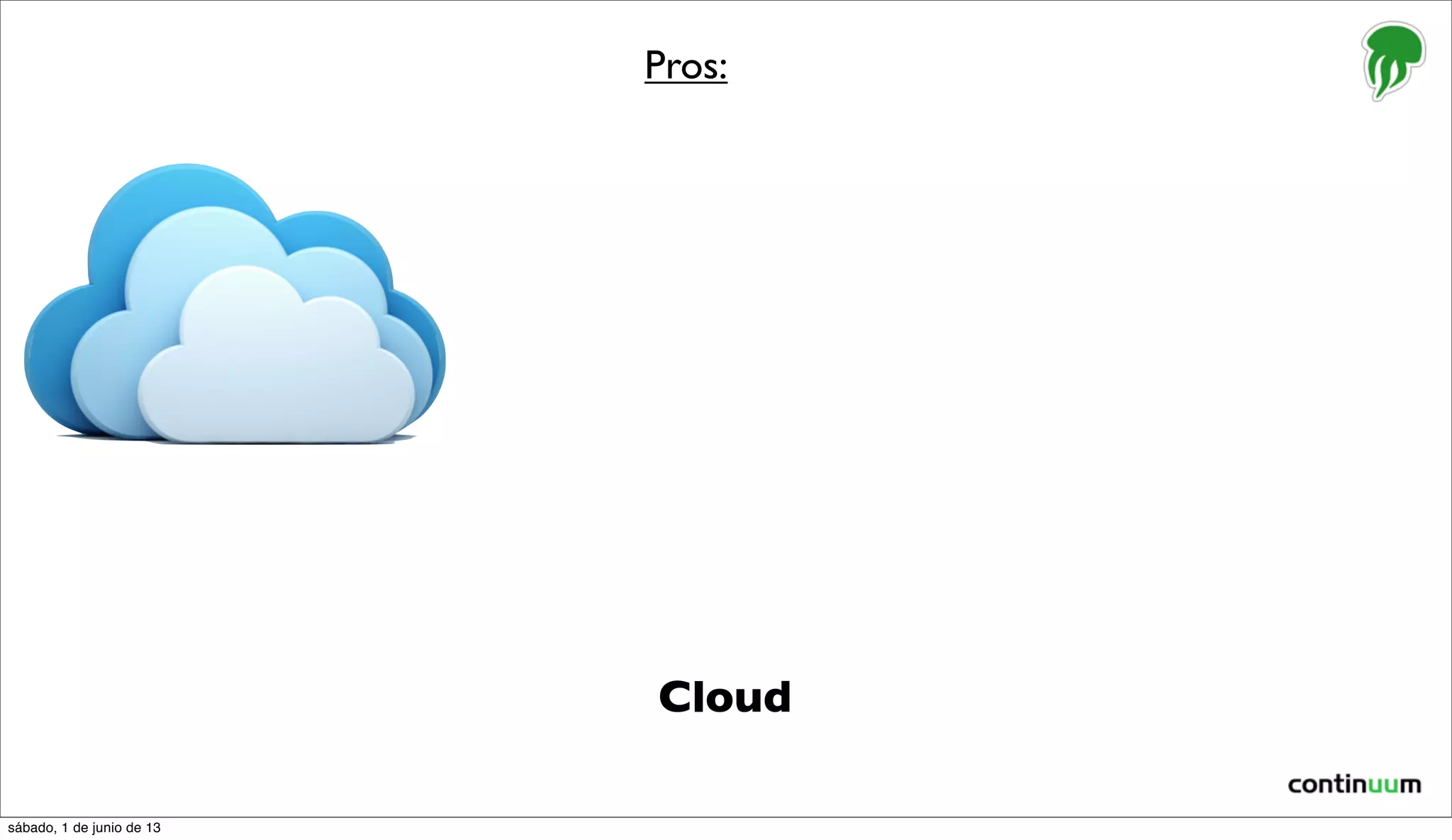 Cloud
Pros:
sábado, 1 de junio de 13
 
