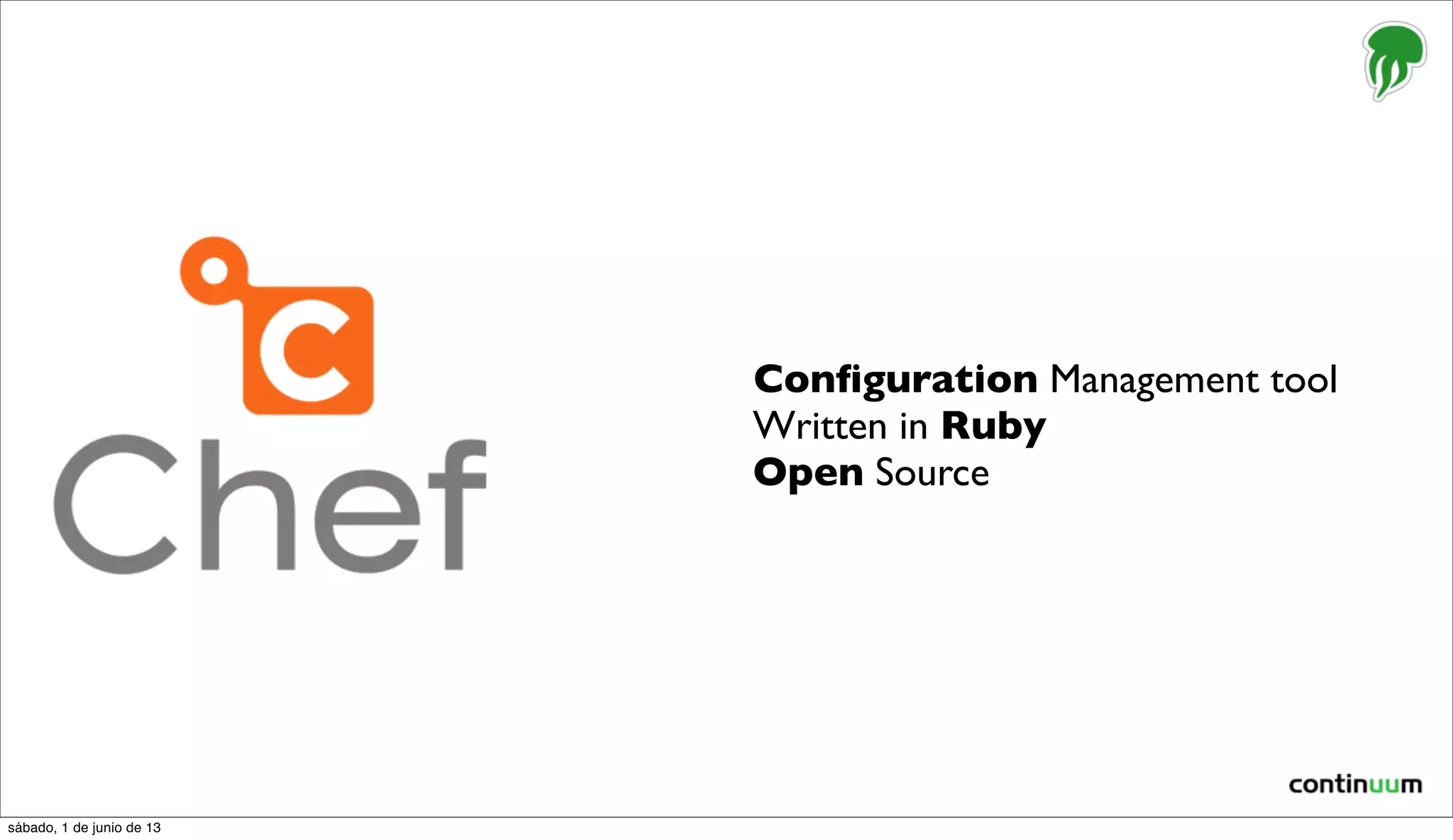 Conﬁguration Management tool
Written in Ruby
Open Source
sábado, 1 de junio de 13
 
