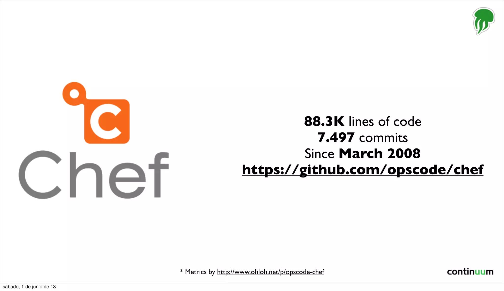 88.3K lines of code
7.497 commits
Since March 2008
https://github.com/opscode/chef
* Metrics by http://www.ohloh.net/p/opscode-chef
sábado, 1 de junio de 13
 