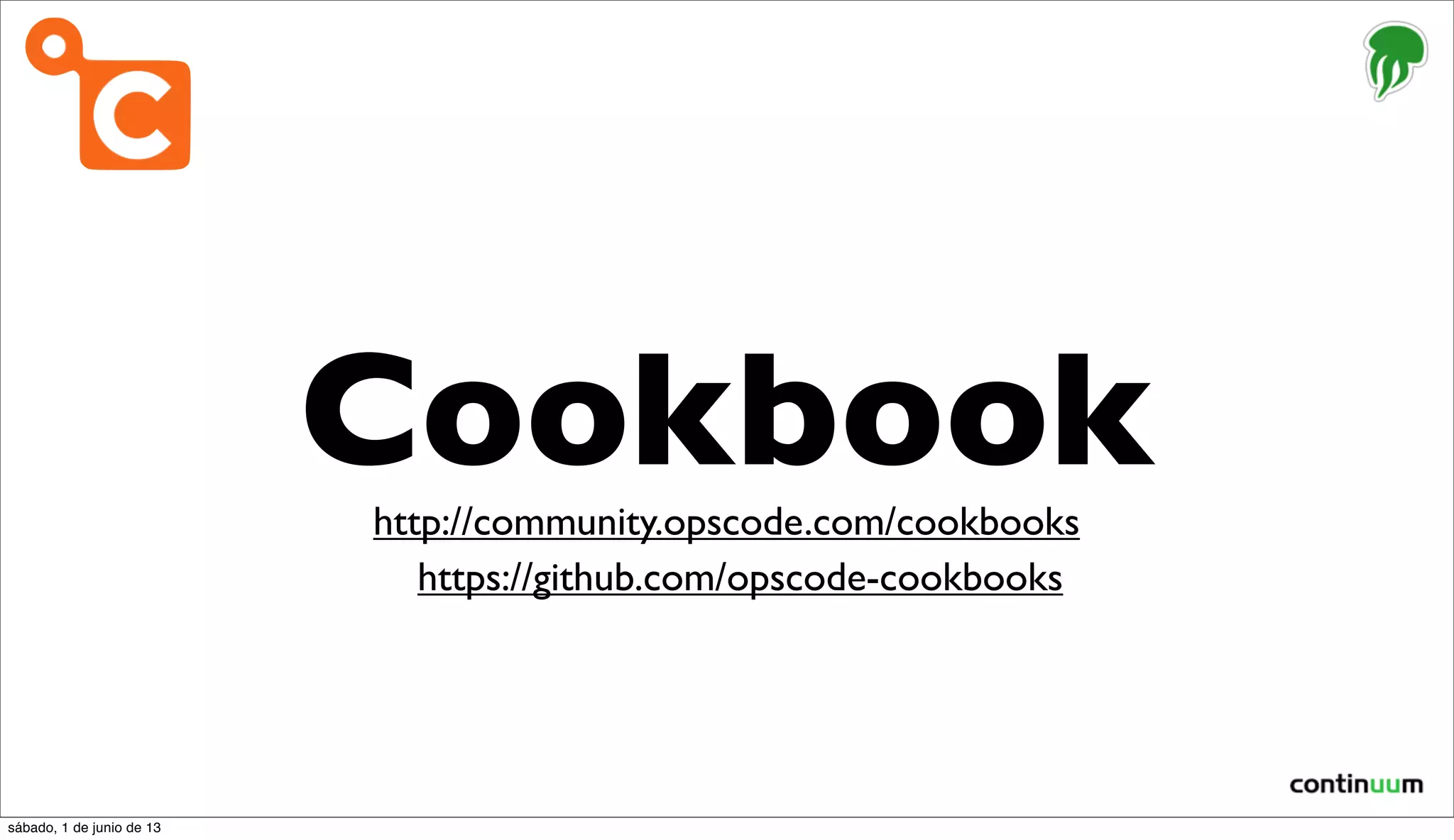 Cookbookhttp://community.opscode.com/cookbooks
https://github.com/opscode-cookbooks
sábado, 1 de junio de 13
 