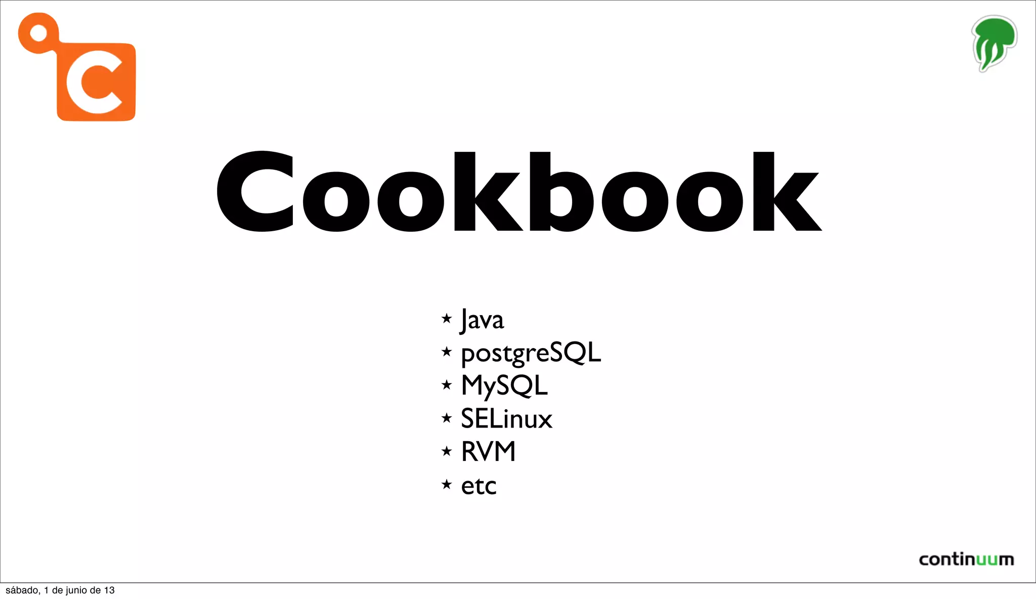 ★ Java
★ postgreSQL
★ MySQL
★ SELinux
★ RVM
★ etc
Cookbook
sábado, 1 de junio de 13
 