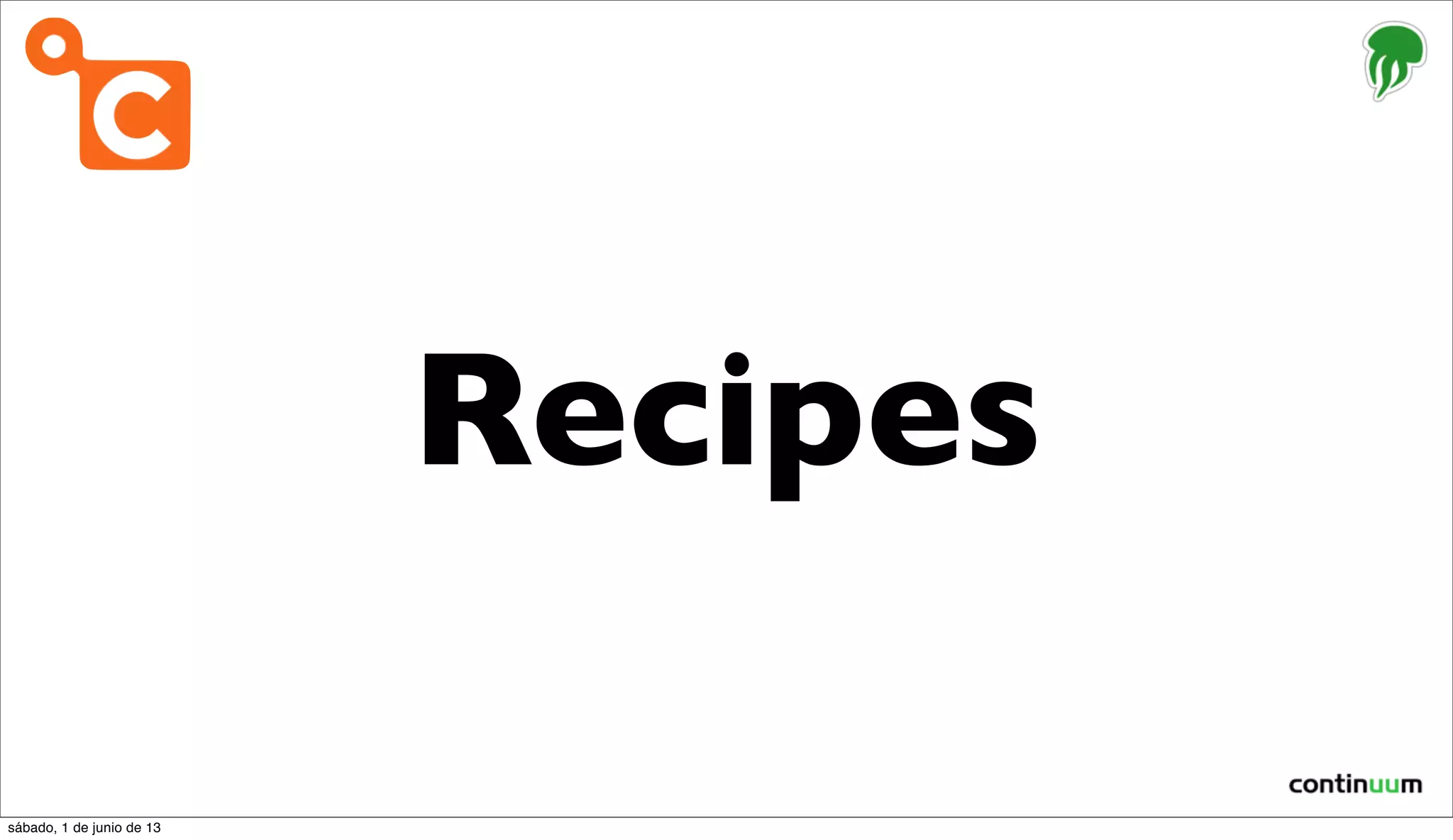 Recipes
sábado, 1 de junio de 13
 