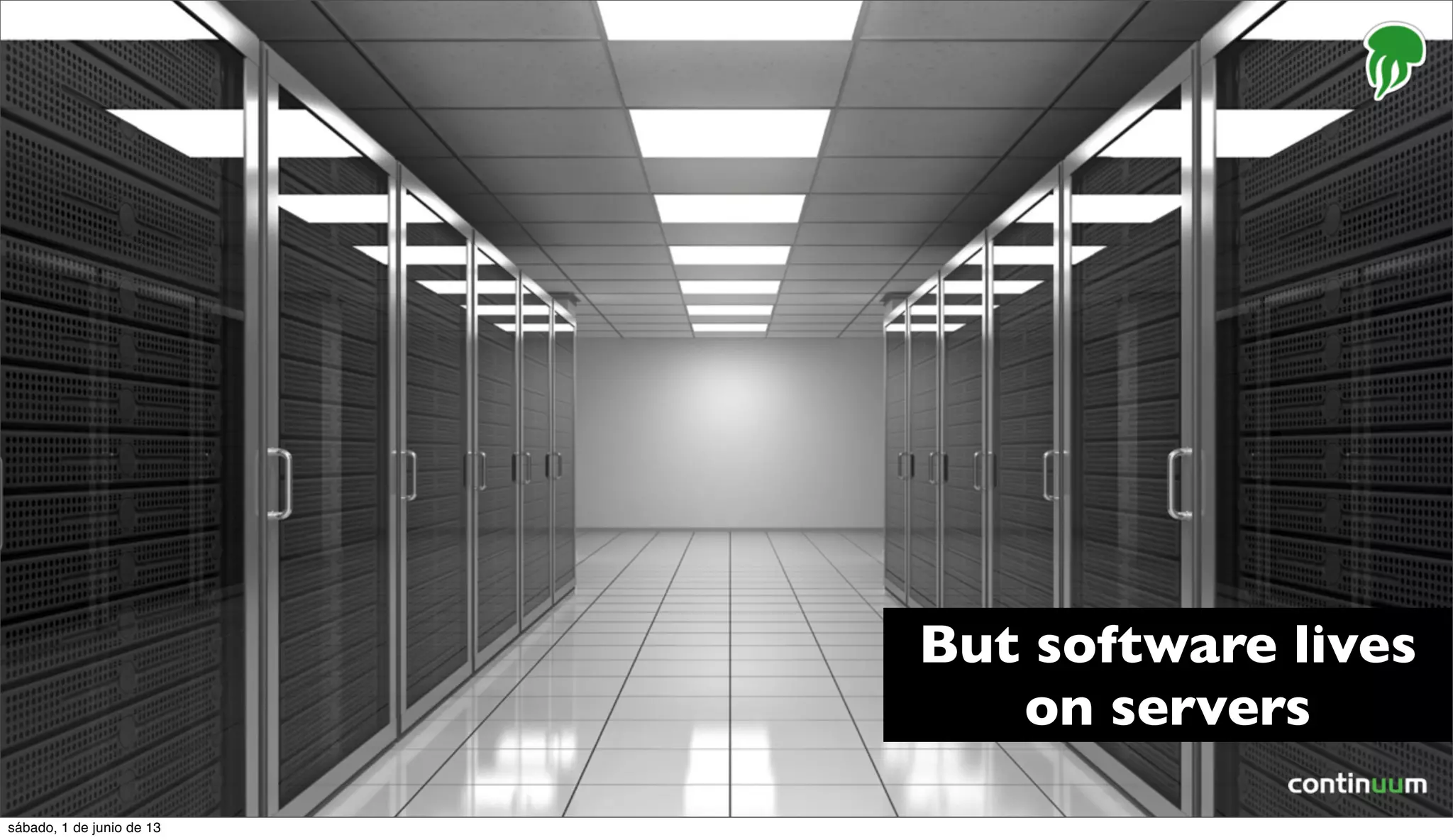 But software lives
on servers
sábado, 1 de junio de 13
 