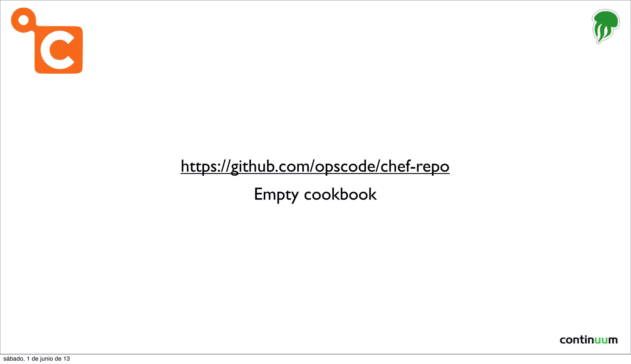 https://github.com/opscode/chef-repo
Empty cookbook
sábado, 1 de junio de 13
 