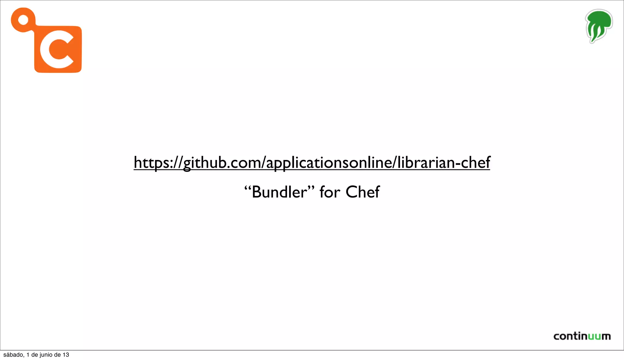 “Bundler” for Chef
https://github.com/applicationsonline/librarian-chef
sábado, 1 de junio de 13
 