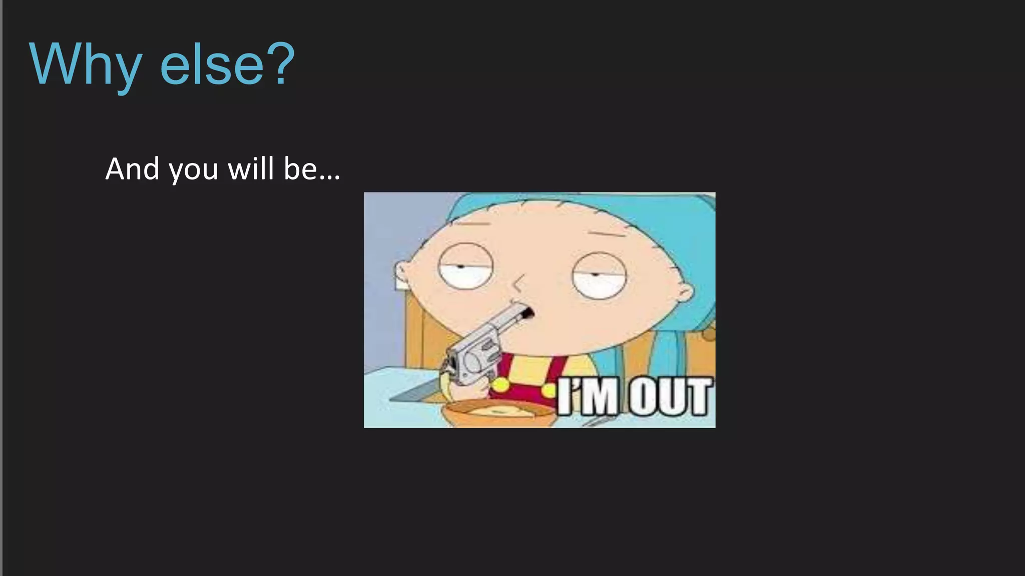 Why else?
And you will be…
 