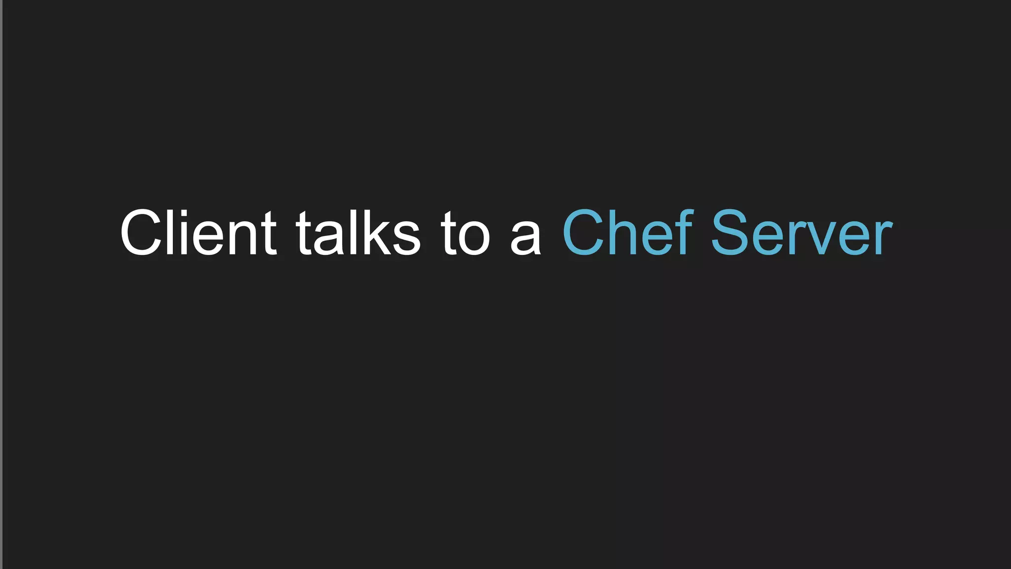 Client talks to a Chef Server
 