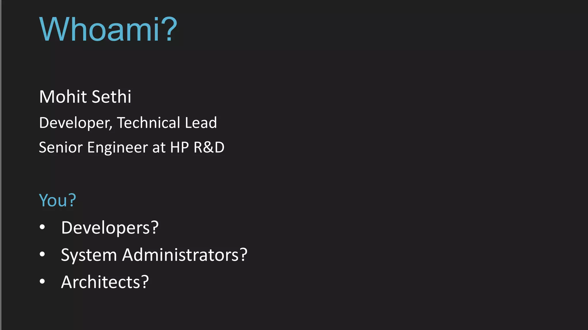 Whoami?
Mohit Sethi
Developer, Technical Lead
Senior Engineer at HP R&D
You?
• Developers?
• System Administrators?
• Architects?
 