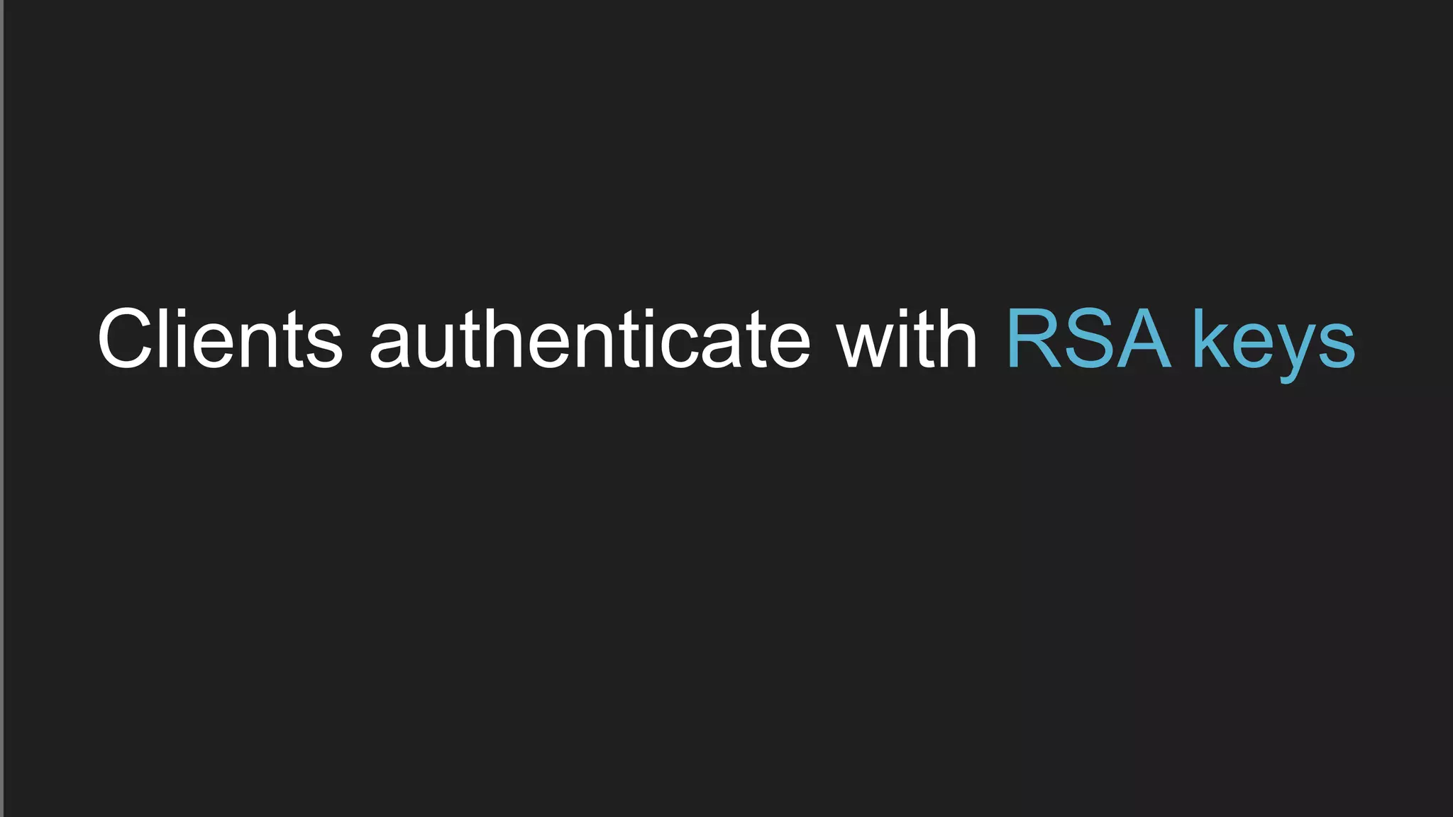 Clients authenticate with RSA keys
 