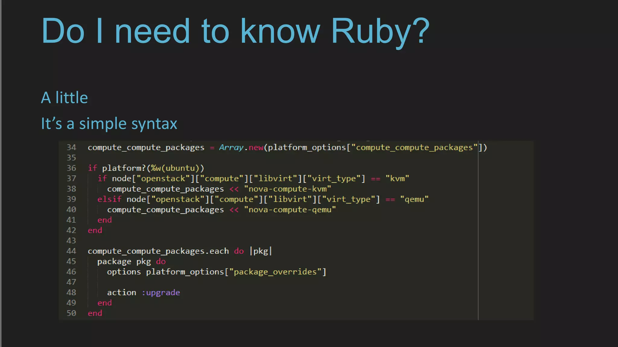 Do I need to know Ruby?
A little
It’s a simple syntax
 