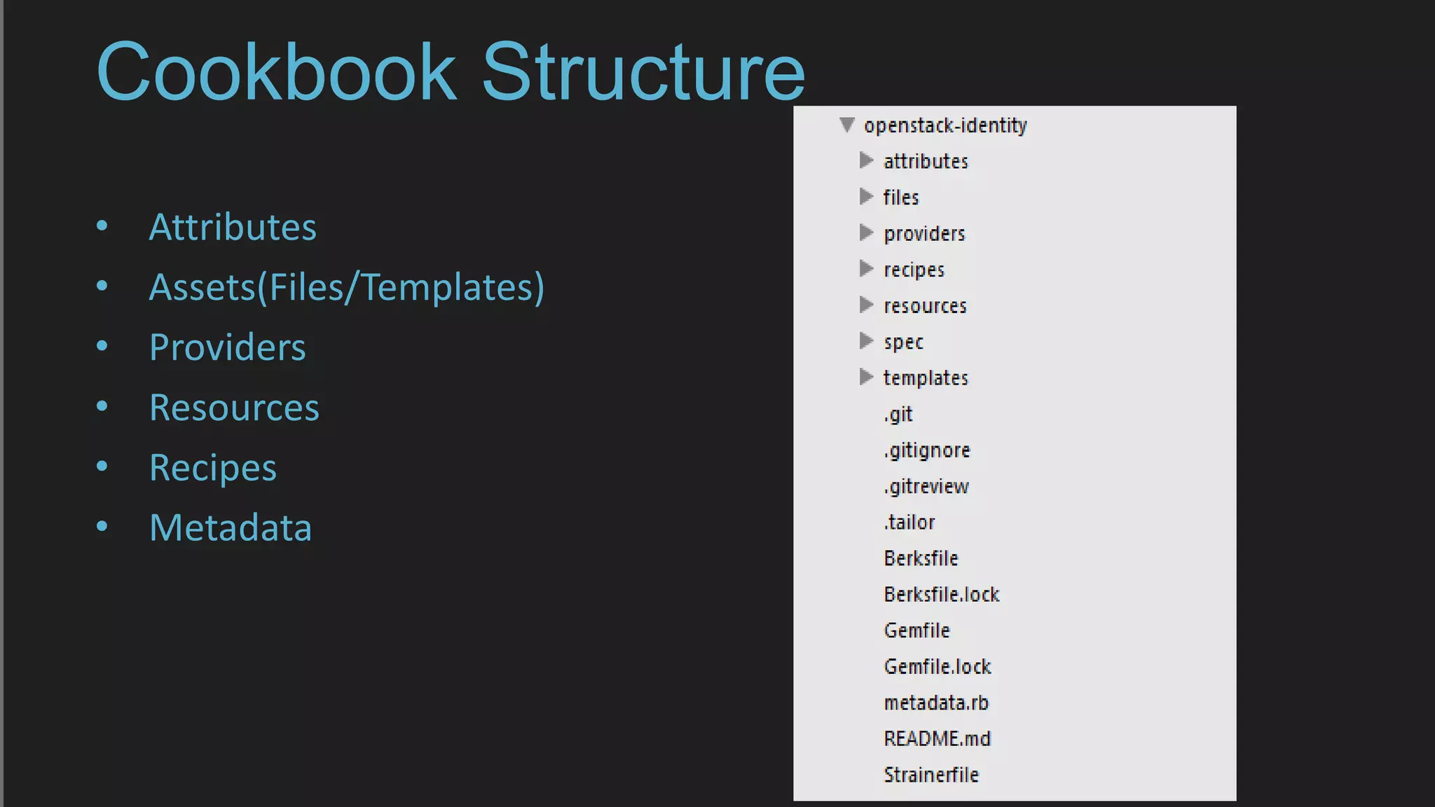 Cookbook Structure
• Attributes
• Assets(Files/Templates)
• Providers
• Resources
• Recipes
• Metadata
 
