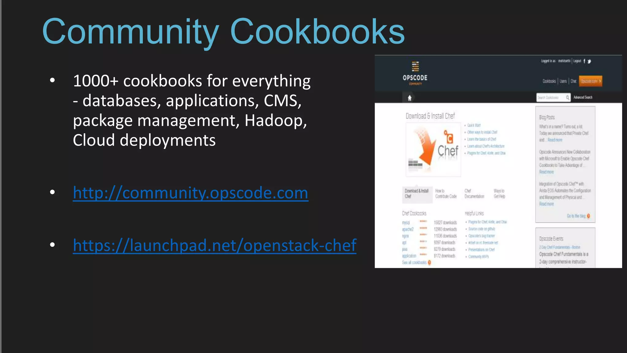 Community Cookbooks
• 1000+ cookbooks for everything
- databases, applications, CMS,
package management, Hadoop,
Cloud deployments
• http://community.opscode.com
• https://launchpad.net/openstack-chef
 