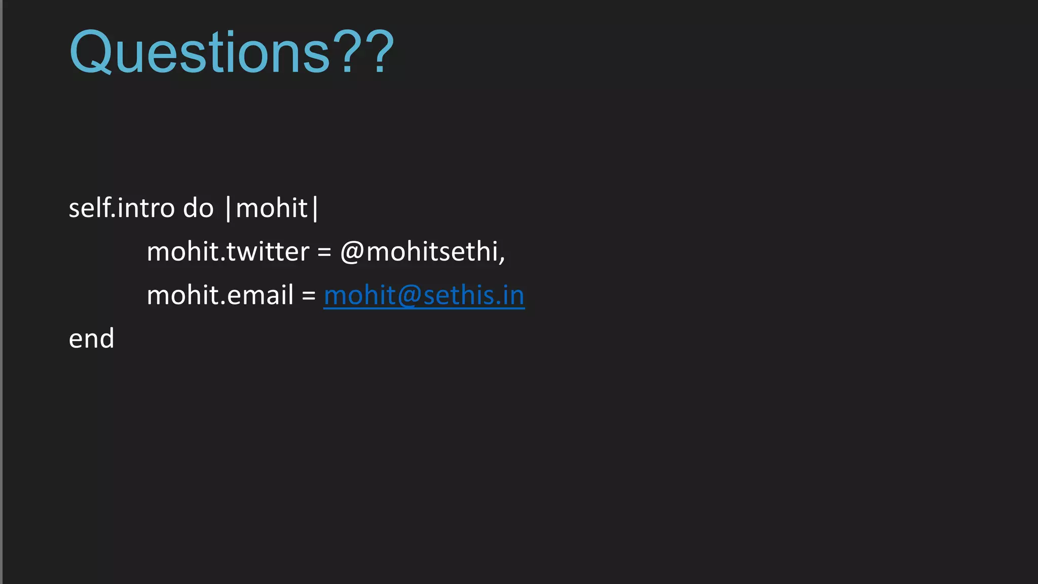 Questions??
self.intro do |mohit|
mohit.twitter = @mohitsethi,
mohit.email = mohit@sethis.in
end
 