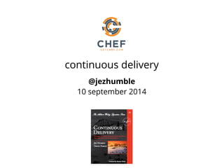 continuous delivery 
@jezhumble 
10 september 2014 
 