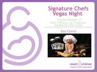 Signature Chefs Vegas Night    Tuesday October 13 From 7:00 p.m. to 11:00 p.m. Holiday Inn, Eau Claire Eau Claire 