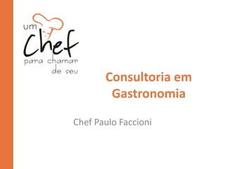 Consultoria em
Gastronomia
Chef Paulo Faccioni
 