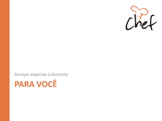 PARA VOCÊ
Serviços especiais à domicílio
 