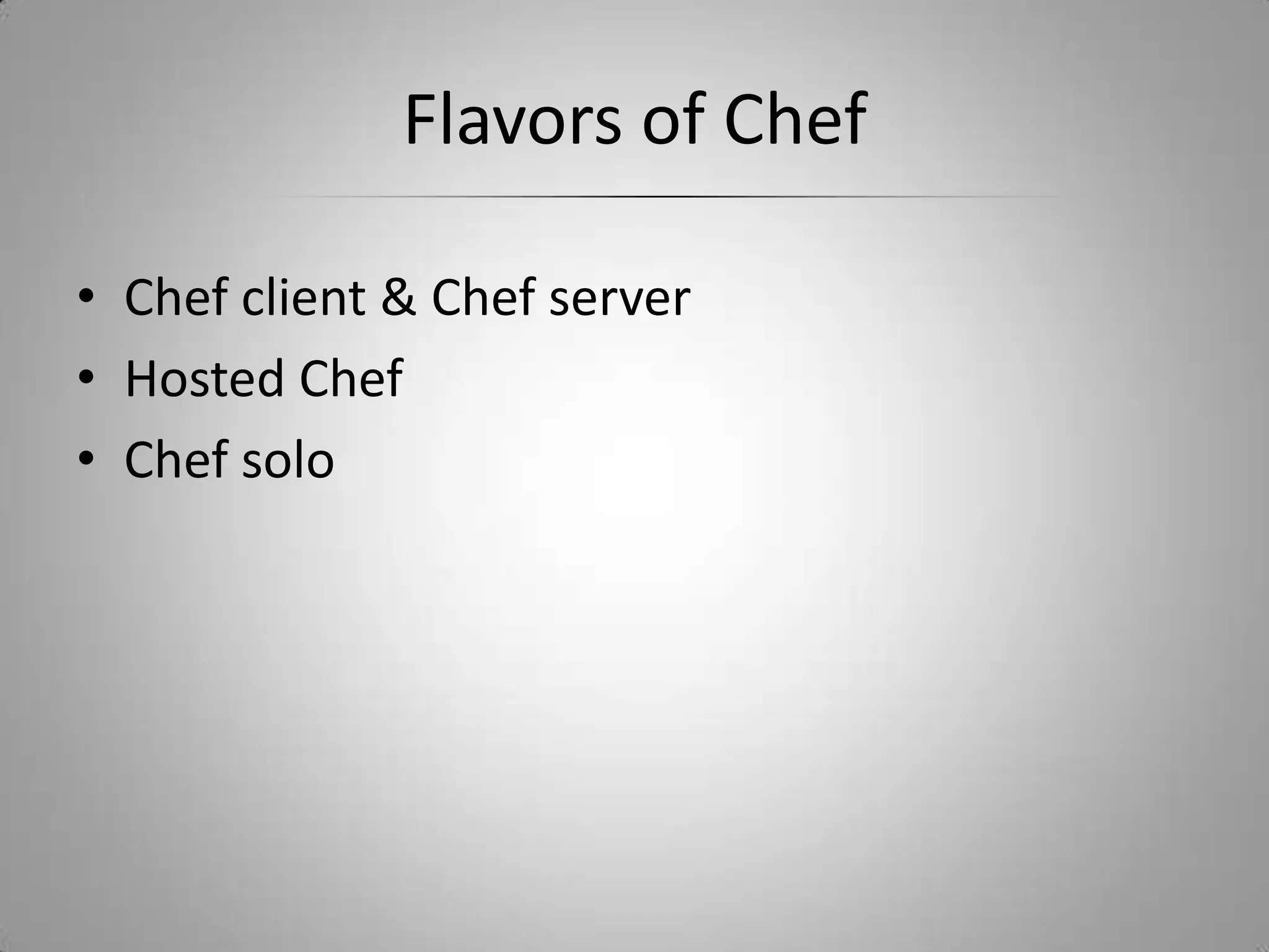 Flavors of ChefChef client & Chef serverHosted ChefChef solo