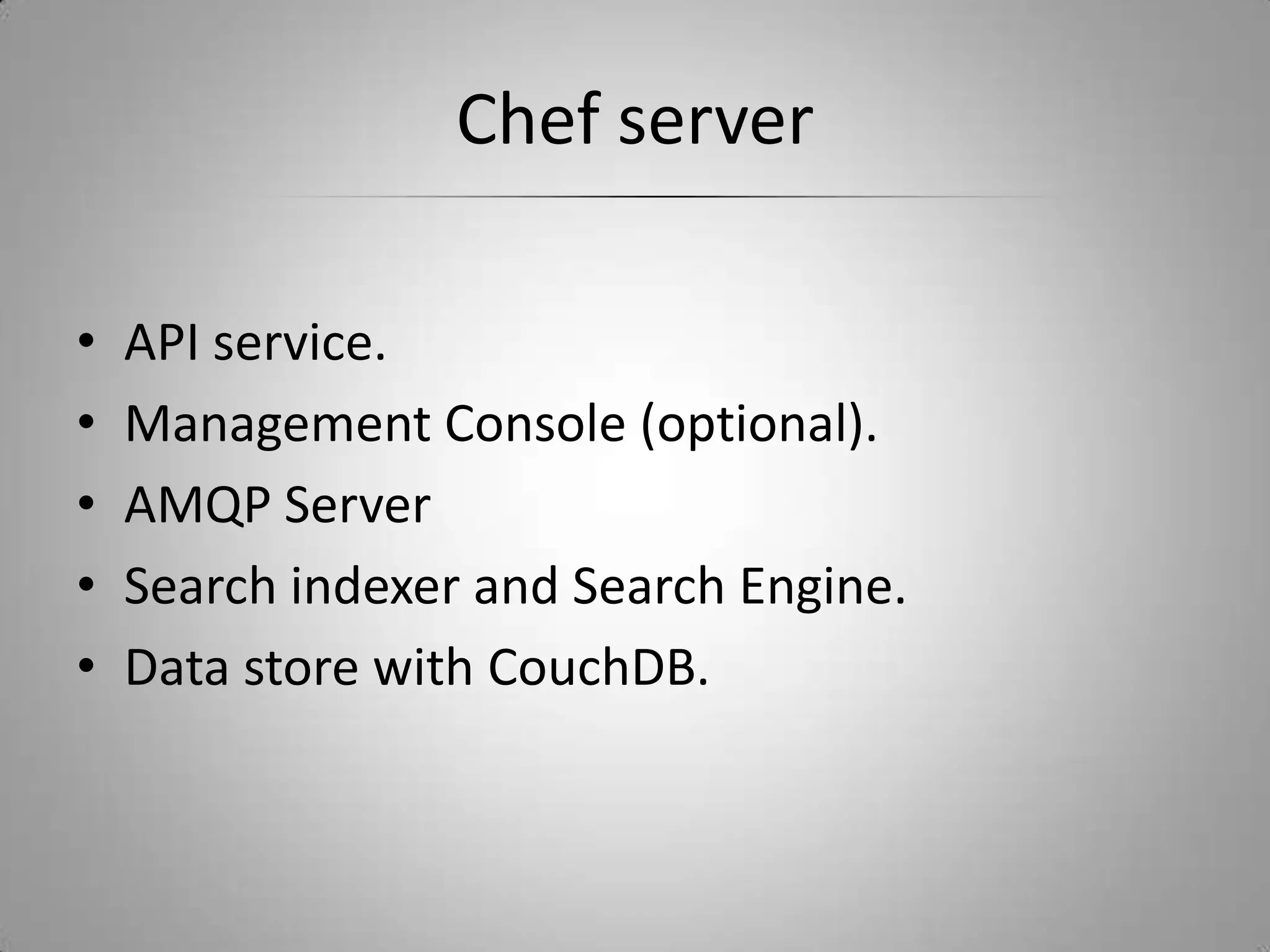 Chef serverAPI service.Management Console (optional).AMQP ServerSearch indexer and Search Engine.Data store with CouchDB.