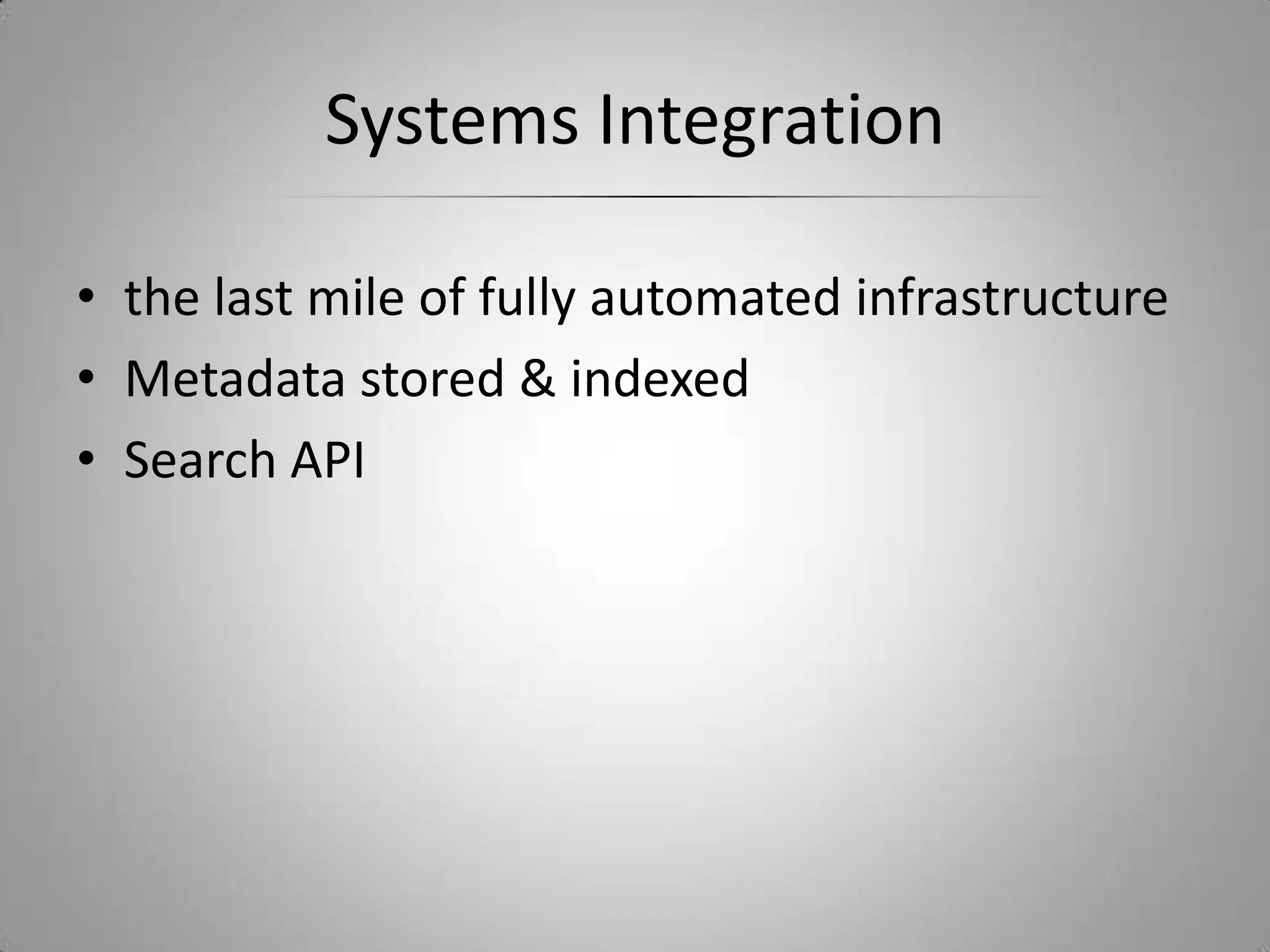 Systems Integrationthe last mile of fully automated infrastructureMetadata stored & indexedSearch API