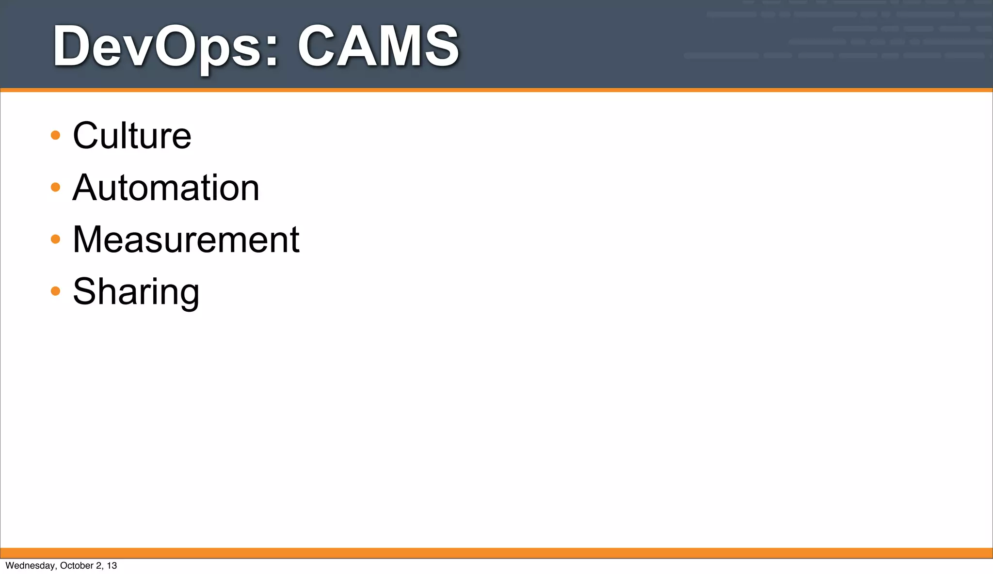 DevOps: CAMS
• Culture
• Automation
• Measurement
• Sharing
Wednesday, October 2, 13
 
