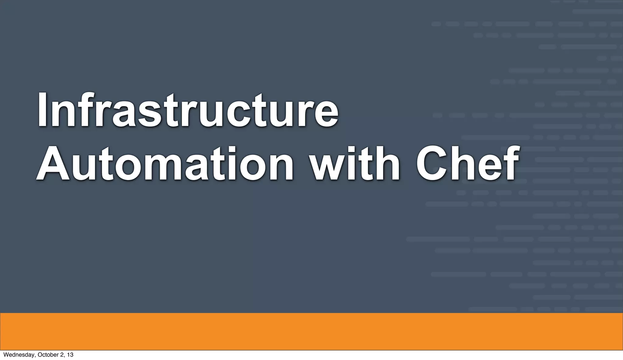Infrastructure
Automation with Chef
Wednesday, October 2, 13
 