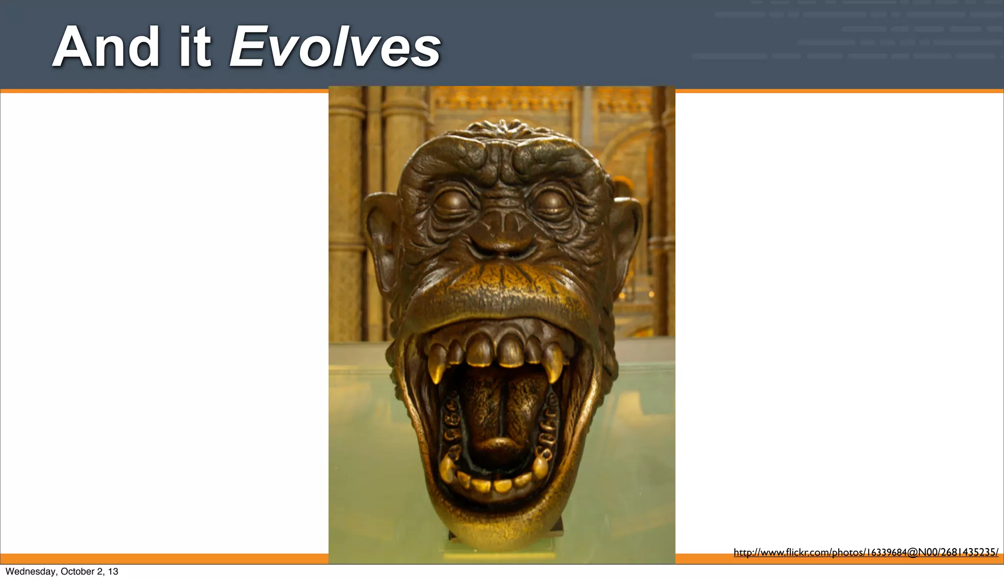 And it Evolves
http://www.ﬂickr.com/photos/16339684@N00/2681435235/
Wednesday, October 2, 13
 