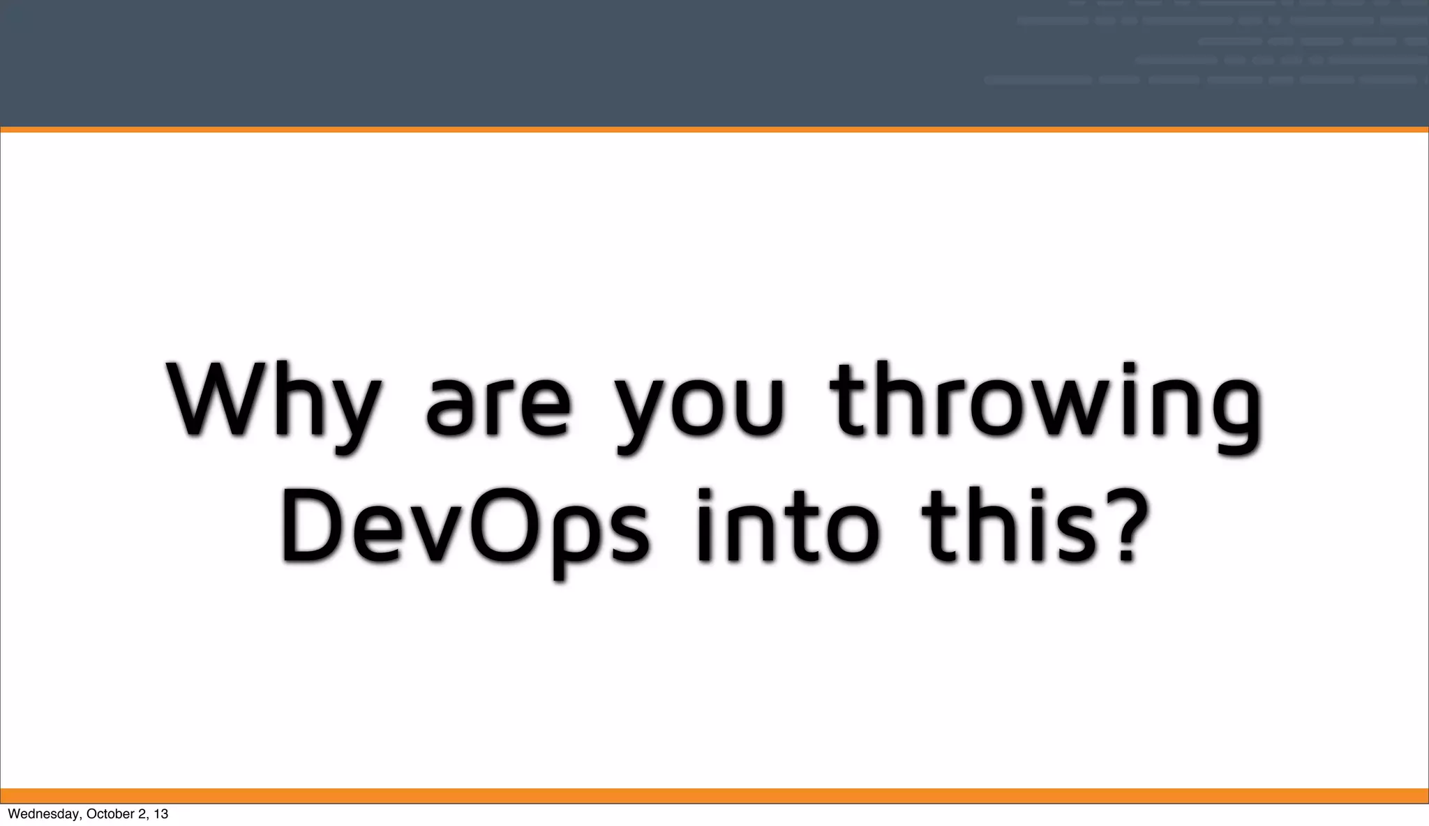 Why are you throwing
DevOps into this?
Wednesday, October 2, 13
 