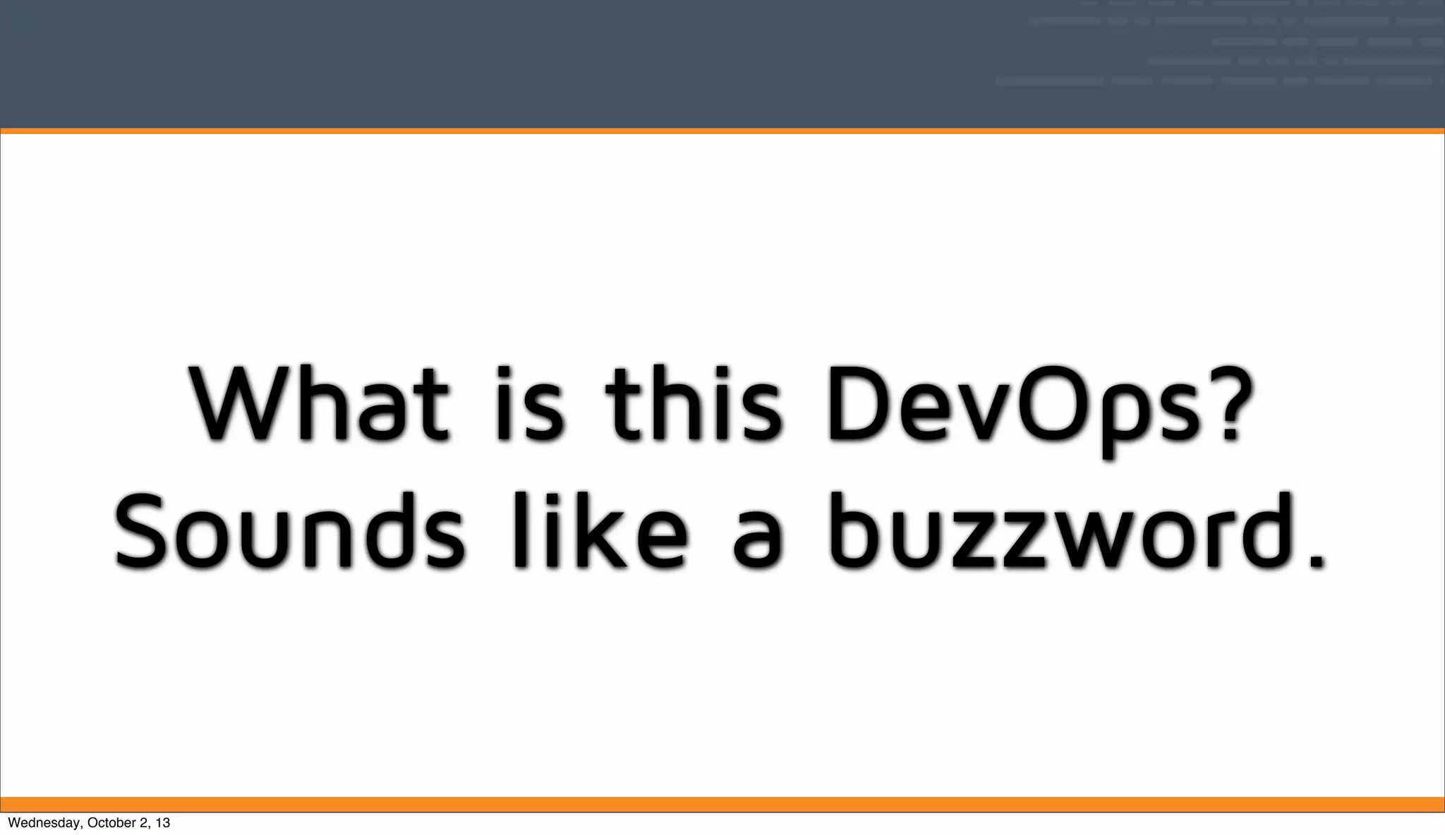 What is this DevOps?
Sounds like a buzzword.
Wednesday, October 2, 13
 