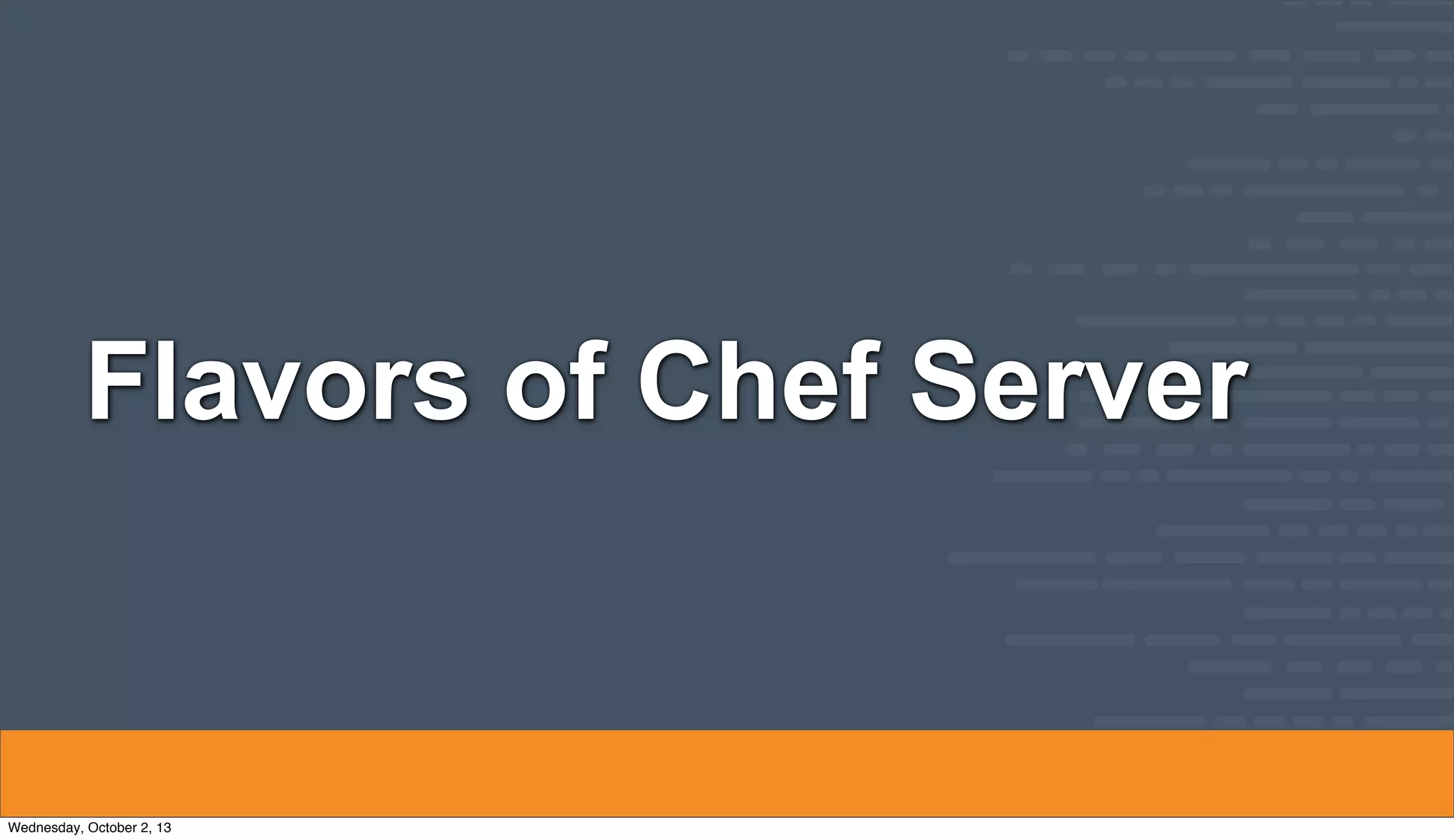 Flavors of Chef Server
Wednesday, October 2, 13
 