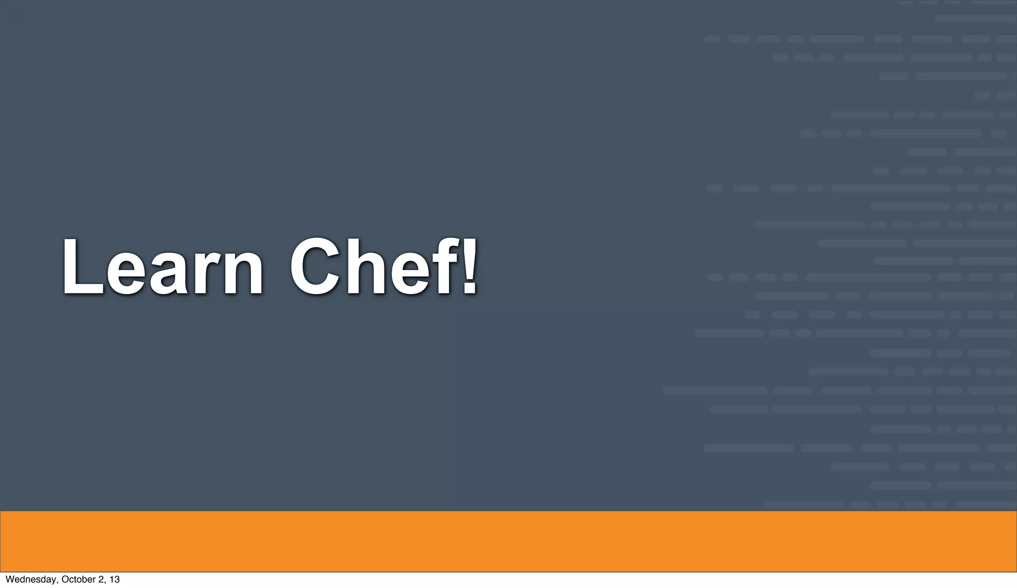 Learn Chef!
Wednesday, October 2, 13
 