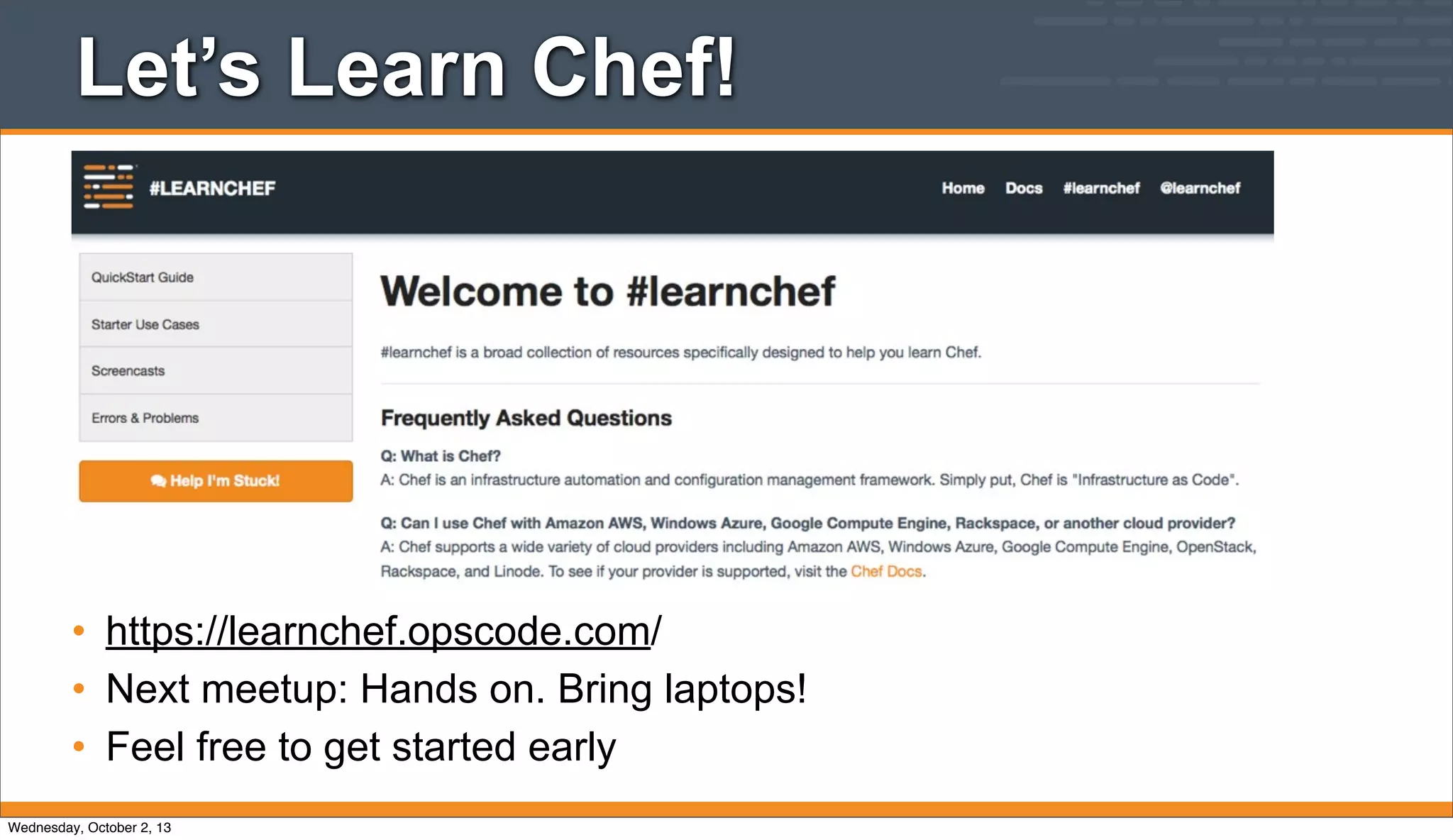 Let’s Learn Chef!
• https://learnchef.opscode.com/
• Next meetup: Hands on. Bring laptops!
• Feel free to get started early
Wednesday, October 2, 13
 