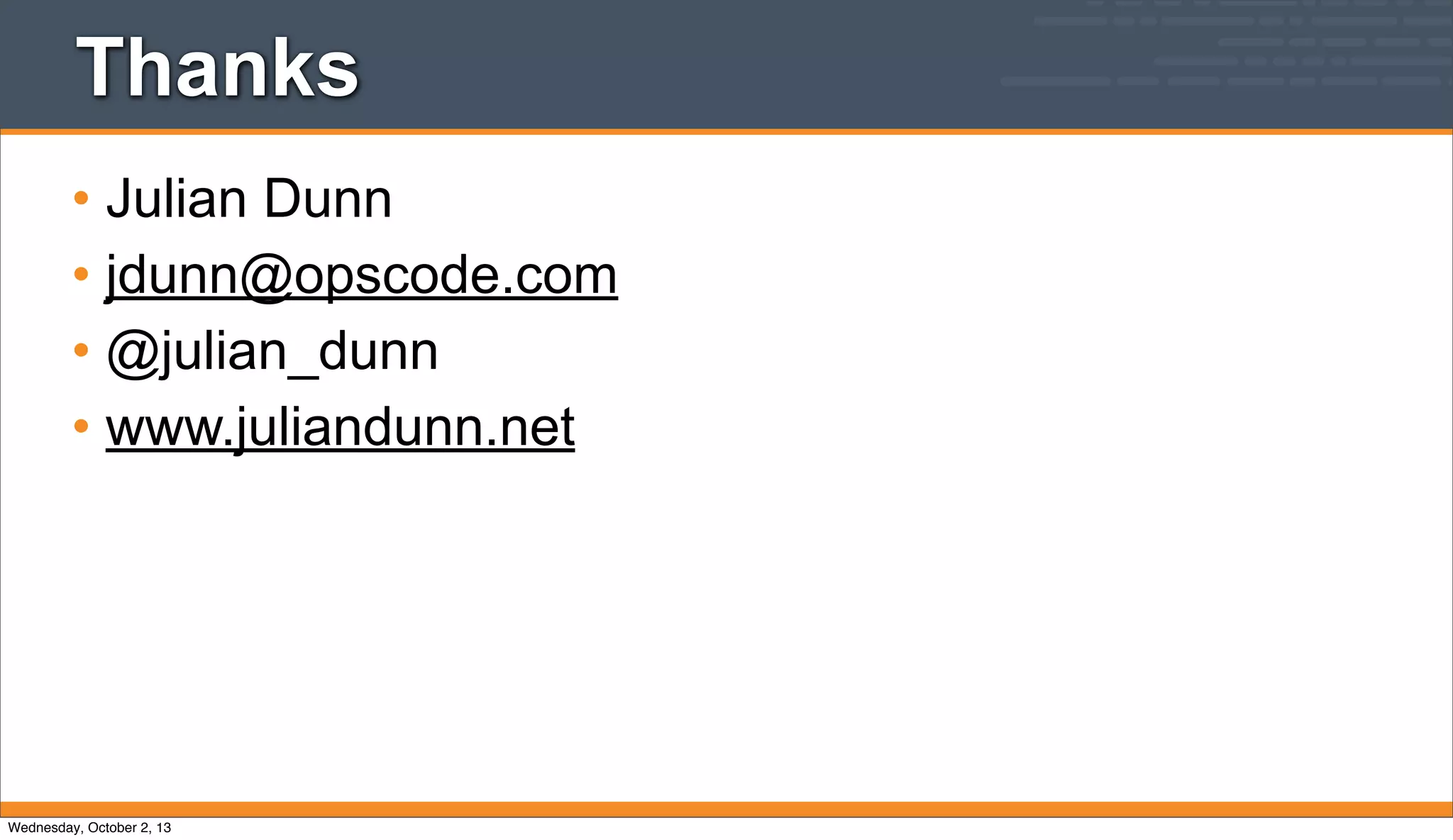 Thanks
• Julian Dunn
• jdunn@opscode.com
• @julian_dunn
• www.juliandunn.net
Wednesday, October 2, 13
 