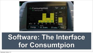 Software: The Interface
for Consumtpion
Wednesday, October 2, 13
 