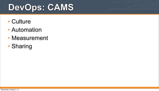 DevOps: CAMS
• Culture
• Automation
• Measurement
• Sharing
Wednesday, October 2, 13
 
