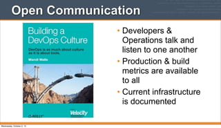 Open Communication
• Developers &
Operations talk and
listen to one another
• Production & build
metrics are available
to all
• Current infrastructure
is documented
Wednesday, October 2, 13
 